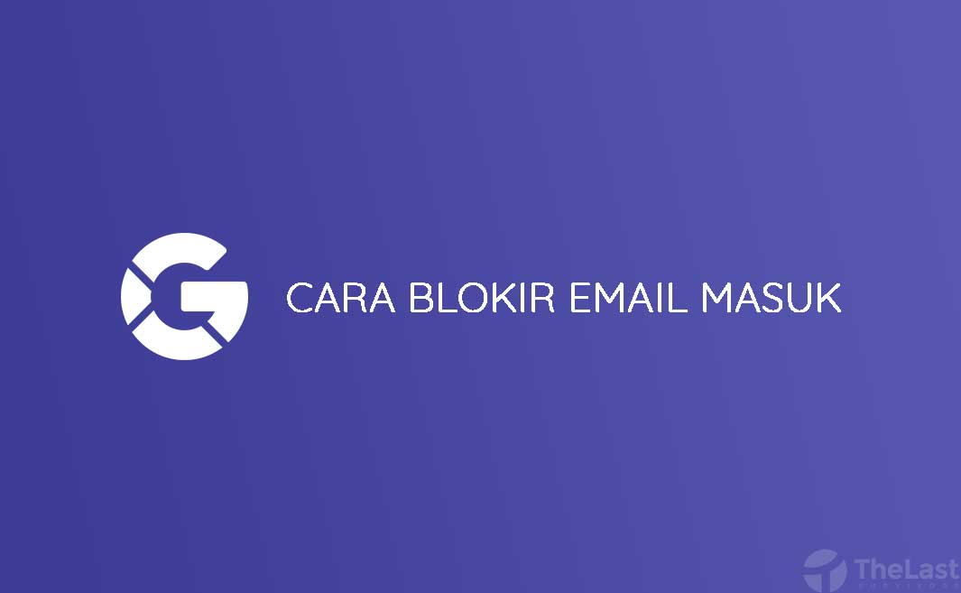 Cara Memblokir Email Masuk Di Gmail Yang Tidak Diinginkan Praktis