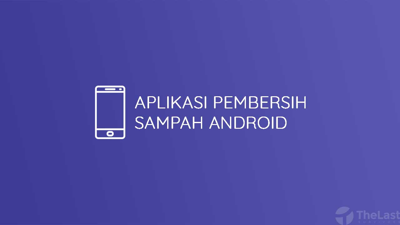 12 Aplikasi Pembersih Sampah Terbaik Di Android Paling Ringan