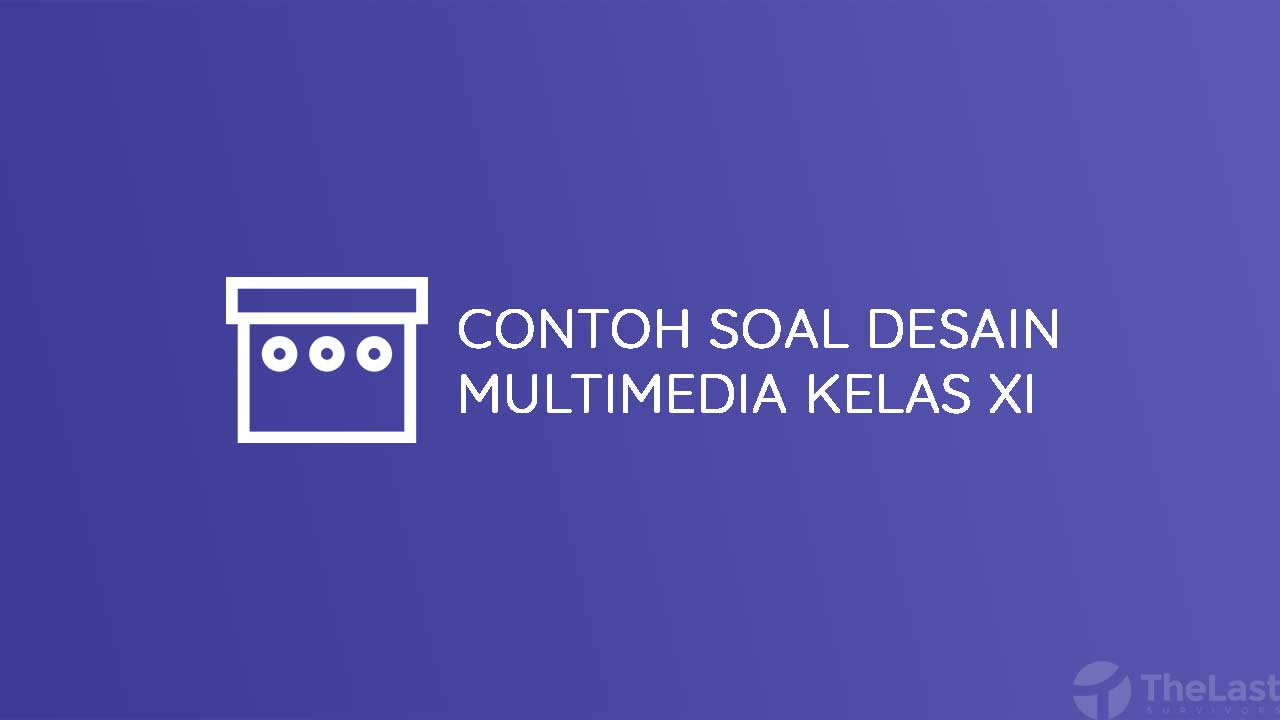 √ Contoh Soal dan Jawaban UAS Pilihan Ganda Desain Multimedia Kelas XI