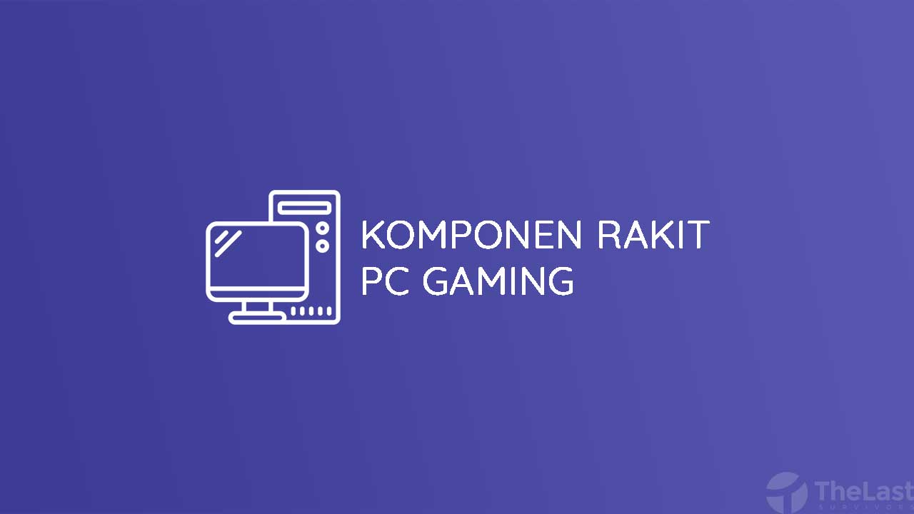 â 5 Komponen Penting Rakit PC Gaming Spesifikasi Standar